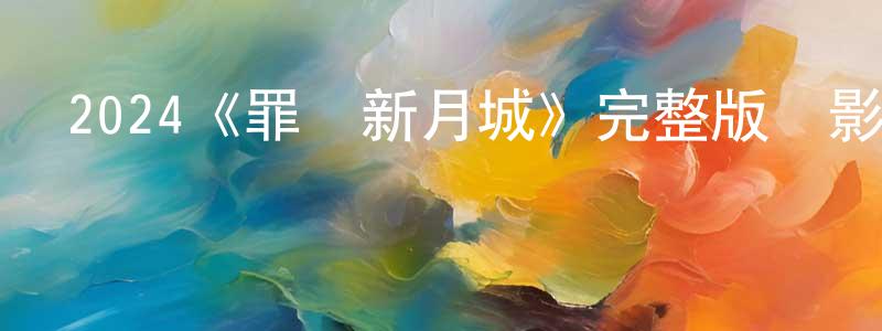 曹煒煒的動漫綜藝大全,2024《罪惡新月城》完整版電影/在線觀看/百度云-美劇天堂